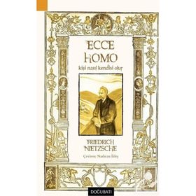 Ecce Homo Kişi Nasıl Kendisi Olur - Friedrich Wilhelm Nitzsche