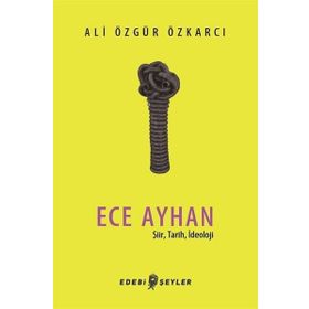 Ece Ayhan - Şiir Tarih İdeoloji - Ali Özgür Özkarcı