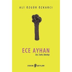 Ece Ayhan - Şiir Tarih İdeoloji - Ali Özgür Özkarcı