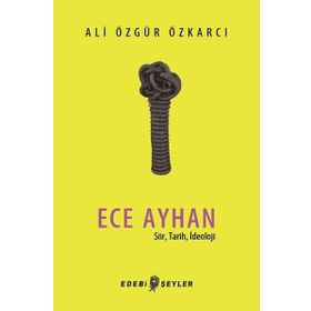 Ece Ayhan - Şiir Tarih İdeoloji - Ali Özgür Özkarcı