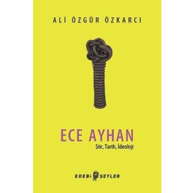 Ece Ayhan - Şiir Tarih İdeoloji - Ali Özgür Özkarcı