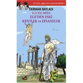 ECE İLE ARDA EFSANELER DIZISI 5 - EGE´DEN ESKI KENTLER VE EFSANELER - DERMAN BAYILDI