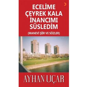 Ecelime Çeyrek Kala İnancımı Süsledim - Ayhan Uçar - Cinius Yayınları
