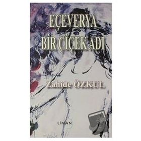 Eçeverya Bir Çiçek Adı - Zahide Özkul