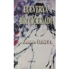 Eçeverya Bir Çiçek Adı - Zahide Özkul