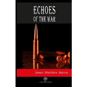 Echoes Of The War - James Matthew Barrie