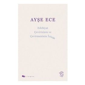 Edebiyat Çevirisinin ve Çevirmeninin İzinde - Ayşe Ece