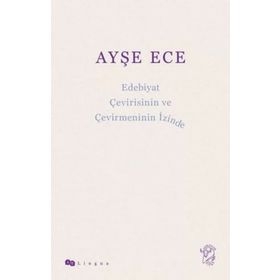 Edebiyat Çevirisinin ve Çevirmeninin İzinde - Ayşe Ece