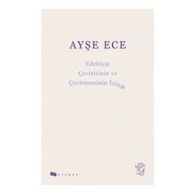 Edebiyat Çevirisinin ve Çevirmeninin İzinde - Ayşe Ece