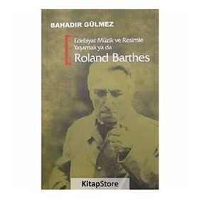EDEBIYAT MÜZİK VE RESIMLE YAŞAMAK YA DA ROLAND BARTHES - BAHADIR GÜLMEZ