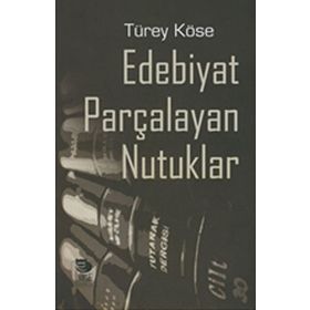 Edebiyat Parçalayan Nutuklar - Türey Köse
