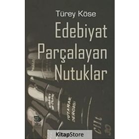 Edebiyat Parçalayan Nutuklar - Türey Köse