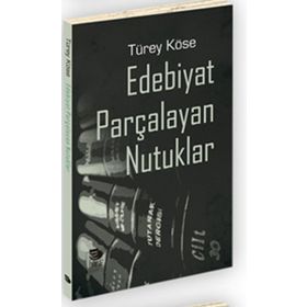 Edebiyat Parçalayan Nutuklar - Türey Köse