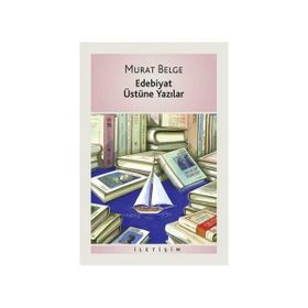 EDEBIYAT ÜSTÜNE YAZILAR - MURAT BELGE