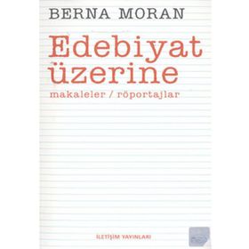 EDEBIYAT ÜZERİNE MAKALELER, RÖPORTAJLAR - BERNA MORAN