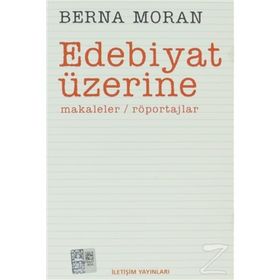 EDEBIYAT ÜZERİNE MAKALELER, RÖPORTAJLAR - BERNA MORAN