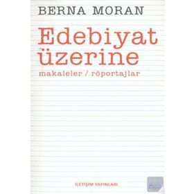 EDEBIYAT ÜZERİNE MAKALELER, RÖPORTAJLAR - BERNA MORAN