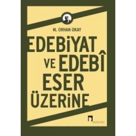 EDEBIYAT VE EDEBI ESER ÜZERINE - ORHAN OKAY