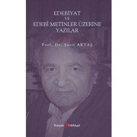 EDEBIYAT VE EDEBI METINLER ÜZERİNE YAZILAR - ŞERİF AKTAŞ