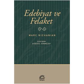 EDEBIYAT VE FELAKET - MARC NICHANIAN