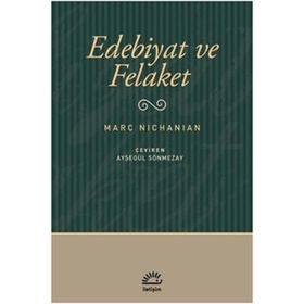 EDEBIYAT VE FELAKET - MARC NICHANIAN