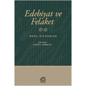 EDEBIYAT VE FELAKET - MARC NICHANIAN