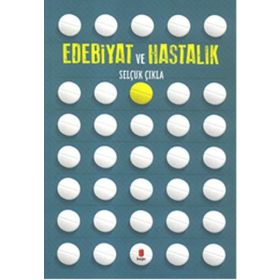 Edebiyat Ve Hastalık - Selçuk Çıkla