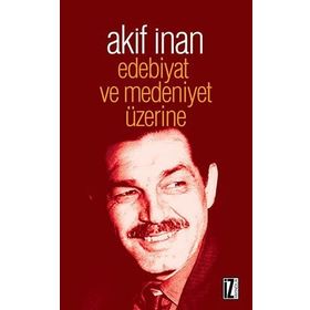 Edebiyat ve Medeniyet Üzerine - Akif İnan