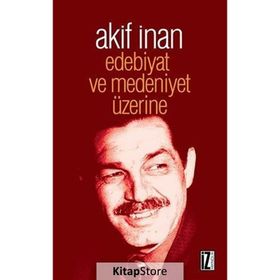 Edebiyat ve Medeniyet Üzerine - Akif İnan