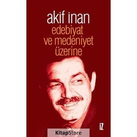 Edebiyat ve Medeniyet Üzerine - Akif İnan