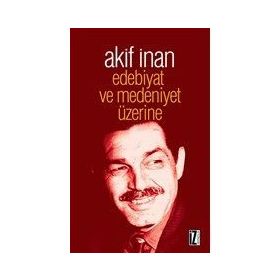 Edebiyat ve Medeniyet Üzerine - Akif İnan