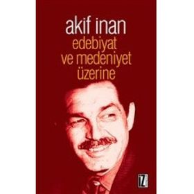 Edebiyat ve Medeniyet Üzerine - Akif İnan