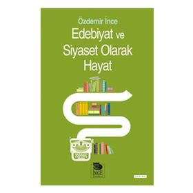 Edebiyat ve Siyaset Olarak Hayat - Özdemir İnce