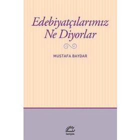 Edebiyatçılarımız Ne Diyorlar - İletişim Yayınları
