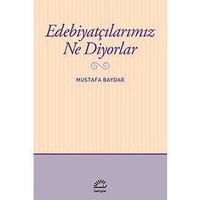 Edebiyatçılarımız Ne Diyorlar - Mustafa Baydar