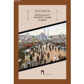 EDEBİYATIMIZ 1 EDEBIYAT TARIH İLİŞKİSİ - SEMA UĞURCAN