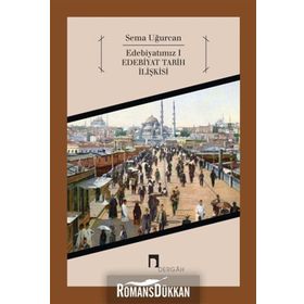EDEBİYATIMIZ 1 EDEBIYAT TARIH İLİŞKİSİ - SEMA UĞURCAN