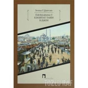 EDEBİYATIMIZ 1 EDEBIYAT TARIH İLİŞKİSİ - SEMA UĞURCAN