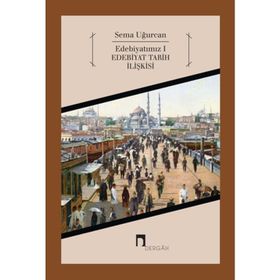 EDEBİYATIMIZ 1 EDEBIYAT TARIH İLİŞKİSİ - SEMA UĞURCAN