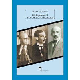 EDEBİYATIMIZ 2 YAZARLAR, MESELELER - SEMA UĞURCAN