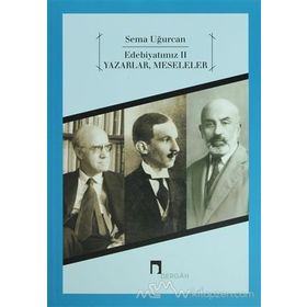 EDEBİYATIMIZ 2 YAZARLAR, MESELELER - SEMA UĞURCAN