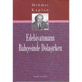 EDEBİYATIMIZIN BAHÇESİNDE DOLAŞIRKEN - MEHMET KAPLAN
