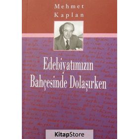 EDEBİYATIMIZIN BAHÇESİNDE DOLAŞIRKEN - MEHMET KAPLAN