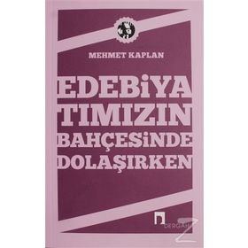 EDEBİYATIMIZIN BAHÇESİNDE DOLAŞIRKEN - MEHMET KAPLAN