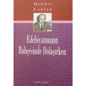 EDEBİYATIMIZIN BAHÇESİNDE DOLAŞIRKEN - MEHMET KAPLAN