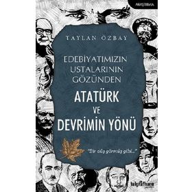 Edebiyatımızın Ustalarının Gözünden Atatürk ve Devrimin Yönü Taylan Özbay