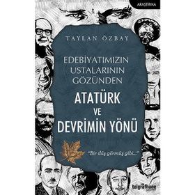 Edebiyatımızın Ustalarının Gözünden Atatürk ve Devrimin Yönü Taylan Özbay