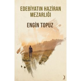 Edebiyatın Haziran Mezarlığı - Engin Topuz