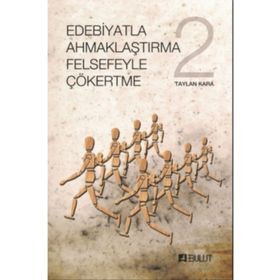 Edebiyatla Ahmaklaştırma Felsefeyle Çökertme 2 - Taylan Kara