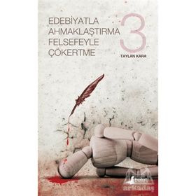 Edebiyatla Ahmaklaştırma Felsefeyle Çökertme 3 - Taylan Kara